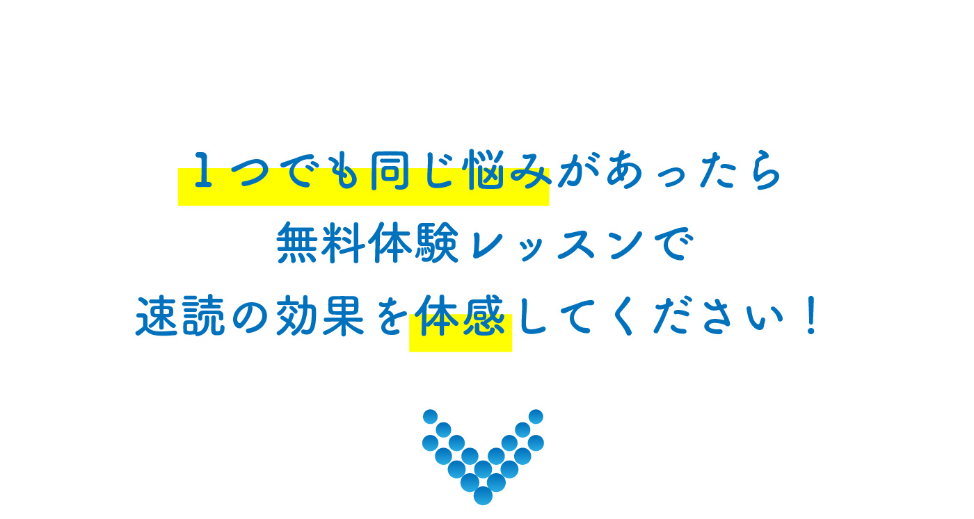 一つでも同じ悩みが合ったら無料体験レッスンで速読の効果を体感してください！