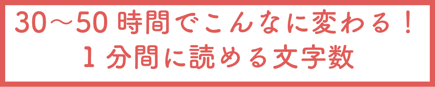 30〜50時間でこんなに変わる！1分間に読める文字数